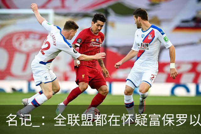 名记 ：全联盟都在怀疑富保罗以及浓眉本人是否想留在奇才