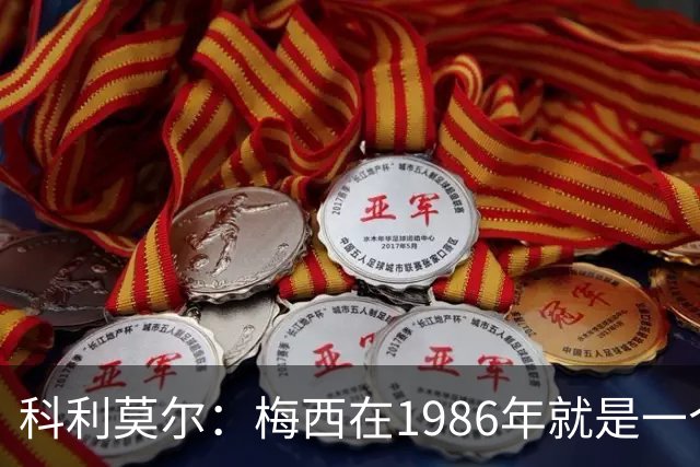 科利莫尔：梅西在1986年就是一个不错边锋 马拉多纳才是历史最佳