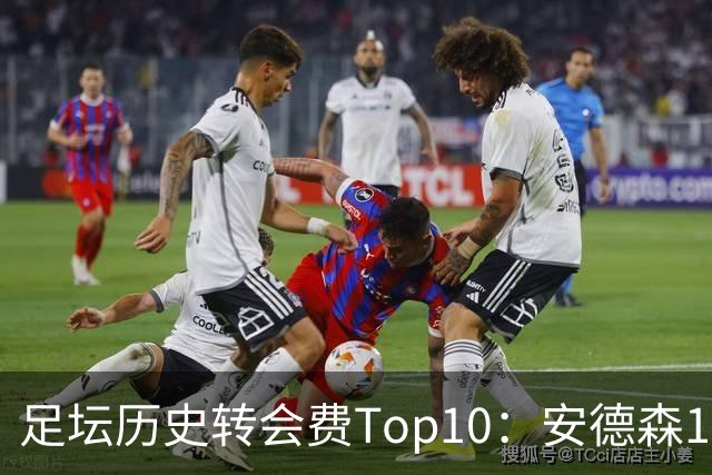 足坛历史转会费Top10：安德森1.35亿欧第6，前三仍为内 姆 登