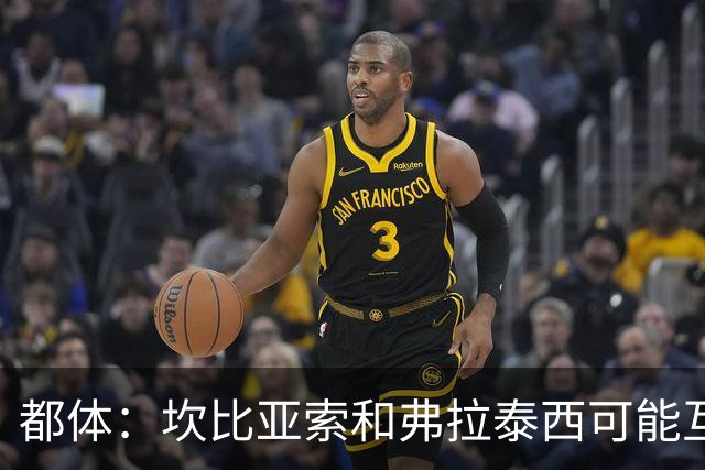 都体：坎比亚索和弗拉泰西可能互换，但国米需要加钱给尤文